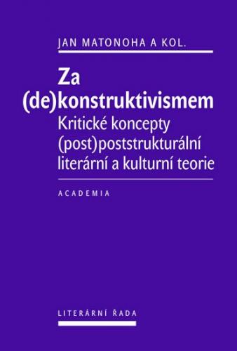 Za (de)konstruktivismem - Kritické koncepty (post)-poststrukturální literární teorie - Matonoha Jan