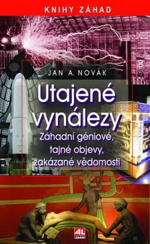 Novák Jan A.: Utajené vynálezy - Záhadní géniové, tajné objevy, zakázané vědomosti