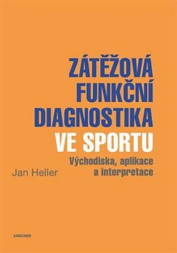 Zátěžová funkční diagnostika ve sportu - Východiska, aplikace a interpretace - Heller Jan