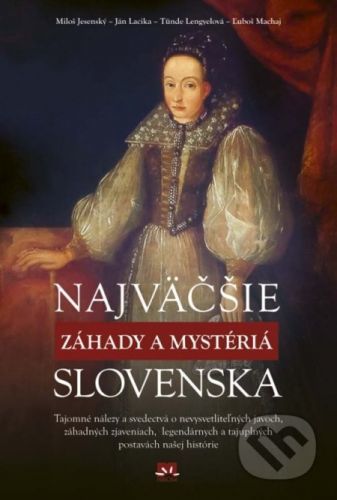 Najvńčšie záhady a mystériá Slovenska - Ján Lacika, TŘnde Lengyelová, Miloš Jesenský, ‡uboš Machaj