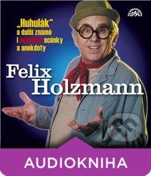 Huhulák a další známé i neznámé scénky a anekdoty - Felix Holzmann