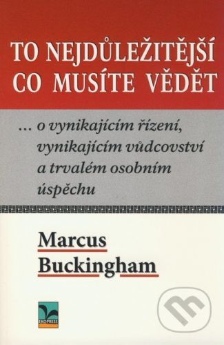 To nejdůležitější co musíte vědět ... o vynikajícím řízení, vynikajícím vůdci a trvalém osobním úspěchu - Buckingham Marcus