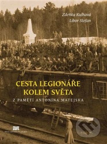 Cesta legionáře kolem světa - Z pamětí Antonína Matejska - Kulhavá Zdeňka, Stefan Libor,