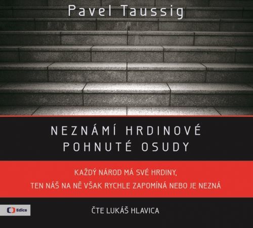 Neznámí hrdinové, pohnuté životy - CD (Čte Lukáš Hlavica) - Taussig Pavel