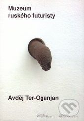 TER-OGANJAN AVDĚJ Muzeum ruského futuristy
