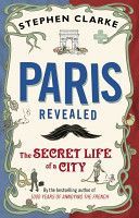 Paris Revealed - The Secret Life of a City (Clarke Stephen)(Paperback)