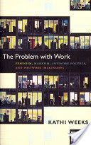 Problem with Work - Feminism, Marxism, Antiwork Politics, and Postwork Imaginaries (Weeks Kathi)(Paperback)