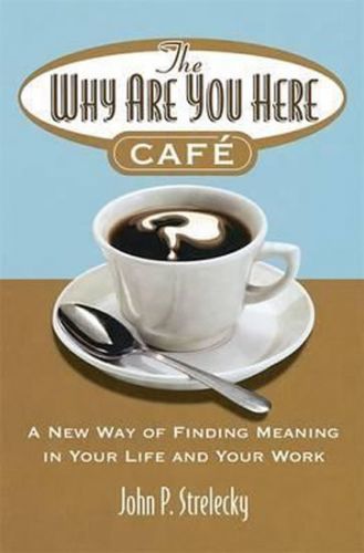 Why are You Here Cafe - A New Way of Finding Meaning in Your Life and Your Work (Strelecky John P.)(Paperback)