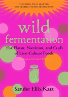 Wild Fermentation - The Flavor, Nutrition, and Craft of Live-Culture Foods (Katz Sandor Ellix)(Paperback)