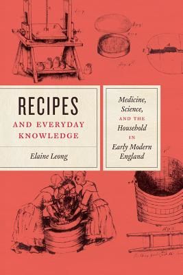 Recipes and Everyday Knowledge - Medicine, Science, and the Household in Early Modern England (Leong Elaine)(Paperback / softback)