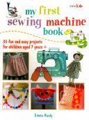 My First Sewing Machine Book - 35 Fun and Easy Projects for Children Aged 7 Years + (Hardy Emma)(Paperback)