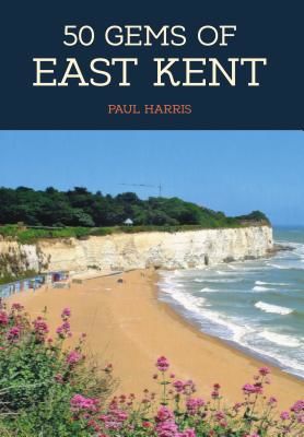 50 Gems of East Kent - The History & Heritage of the Most Iconic Places (Harris Paul)(Paperback / softback)