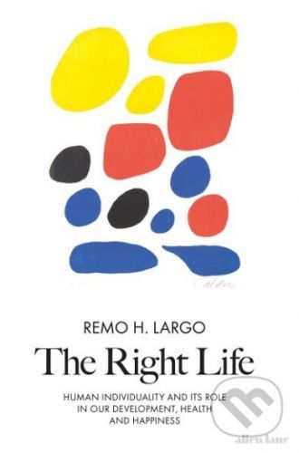 Right Life - Human Individuality and its role in our development, health and happiness (Largo Remo H.)(Pevná vazba)