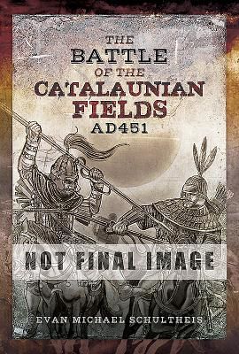 Battle of the Catalaunian Fields AD451 - Flavius Aetius, Attila the Hun and the Transformation of Gaul (Schultheis Evan Michael)(Pevná vazba)