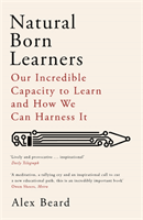 Natural Born Learners - Our Incredible Capacity to Learn and How We Can Harness It (Beard Alex)(Paperback / softback)