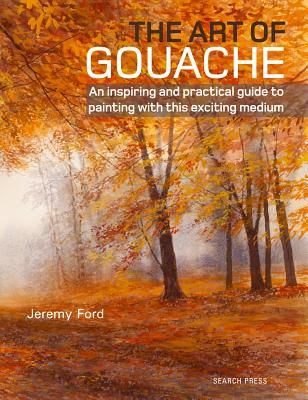 Art of Gouache - An Inspiring and Practical Guide to Painting with This Exciting Medium (Ford Jeremy)(Paperback / softback)