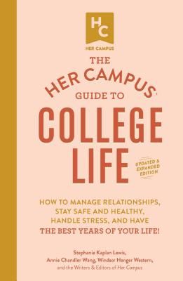 Her Campus Guide to College Life, Updated and Expanded Edition - How to Manage Relationships, Stay Safe and Healthy, Handle Stress, and Have the Best Years of Your Life! (Lewis Stephanie Kaplan)(Paperback)
