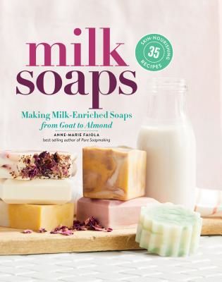Milk Soaps - 35 Skin-Nourishing Recipes for Making Milk-Enriched Soaps, from Goat to Almond (Faiola Anne-Marie)(Spiral bound)