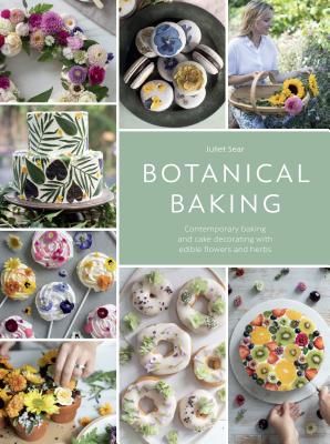 Botanical Baking - Contemporary baking and cake decorating with edible flowers and herbs (Sear Juliet)(Pevná vazba)