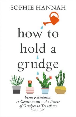 How to Hold a Grudge : From Resentment to Contentment - the Power of Grudges to Transform Your Life
