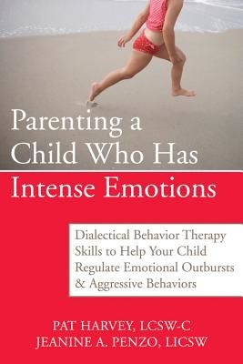 Parenting a Child Who Has Intense Emotions: Dialectical Behavior Therapy Skills to Help Your Child Regulate Emotional Outbursts and Aggressive Behavio (Harvey Pat)(Paperback)