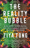 Reality Bubble - Blind Spots, Hidden Truths and the Dangerous Illusions that Shape Our World (Tong Ziya)(Paperback / softback)