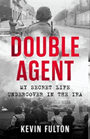 Double Agent - My Secret Life Undercover in the IRA (Fulton Kevin)(Paperback / softback)