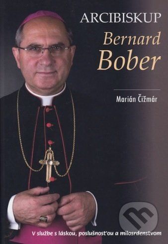 Arcibiskup Bernard Bober - Marián Čižmár