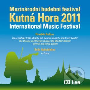 Různí interpreti – Mezinárodní hudební festival Kutná Hora 2011 (Golijov: Sny a motlitby Izáka Slepého, Gubaidulina: In Croce) CD