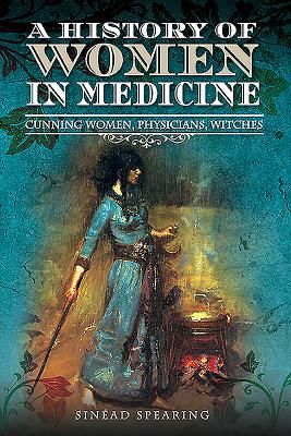 History of Women in Medicine - Cunning Women, Physicians, Witches (Spearing Sinead)(Paperback / softback)