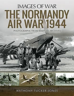 Normandy Air War 1944 - Rare Photographs from Wartime Archives (Tucker-Jones Anthony)(Paperback / softback)