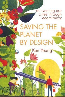 Saving The Planet By Design - Reinventing Our World Through Ecomimesis (Yeang Ken (Llewelyn Davies Yeang London UK))(Paperback / softback)