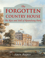Forgotten Country House - The Rise and Fall of Roundway Park (Baynes Simon)(Pevná vazba)
