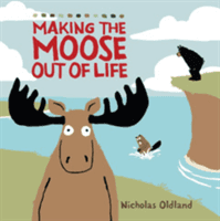 MAKING THE MOOSE OUT OF LIFE (Oldland Nicholas)(Paperback / softback)