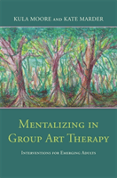 Mentalizing in Group Art Therapy - Interventions for Emerging Adults (Moore Kula)(Paperback / softback)