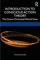 Conscious Action Theory - An Introduction to the Event-Oriented World View (Baer Wolfgang (Nascent Systems Inc USA))(Paperback / softback)