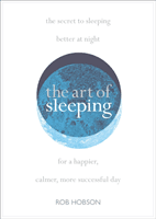 Art of Sleeping - The Secret to Sleeping Better at Night for a Happier, Calmer More Successful Day (Hobson Rob)(Paperback / softback)