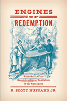 Engines of Redemption - Railroads and the Reconstruction of Capitalism in the New South (Jr. R. Scott Huffard)(Paperback / softback)