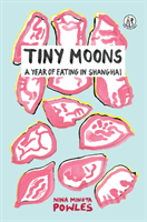 Tiny Moons - A Year of Eating in Shanghai (Mingya Powles Nina)(Paperback / softback)