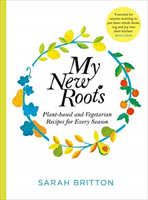 My New Roots - Healthy plant-based and vegetarian recipes for every season (Britton Sarah)(Paperback / softback)