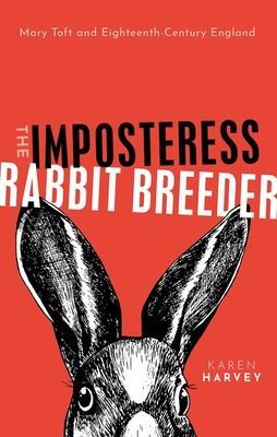 Imposteress Rabbit Breeder - Mary Toft and Eighteenth-Century England (Harvey Karen (Professor of Cultural History University of Birmingham))(Pevná vazba)