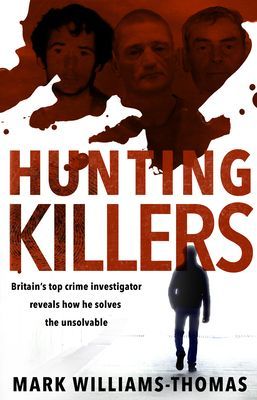 Hunting Killers - o Britain's top crime investigator reveals how he solves the unsolvable (Williams-Thomas Mark)(Paperback / softback)