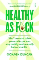 Healthy As F*ck - the 7 essential habits you need to get lean, stay healthy, and generally kick arse at life (Duncan Oonagh)(Paperback / softback)
