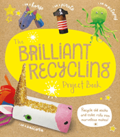 Brilliant Recycling Project Book - Recycle old socks and toilet rolls into marvellous makes! (Stanford Sara)(Paperback / softback)