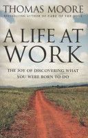 Life at Work - The Joy of Discovering What You Were Born to Do (Moore Thomas)(Paperback)