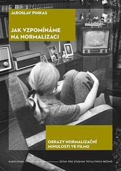 Jak vzpomínáme na normalizaci - Obrazy normalizační minulosti ve filmu - Pinkas Jaroslav, Brožovaná
