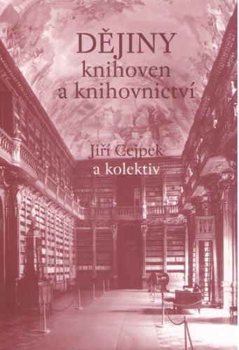 Dějiny knihoven a knihovnictví - Ivan Hlaváček, Jan Činčera, Jiří Cejpek, Pravoslav Kneidl, Brožovaná