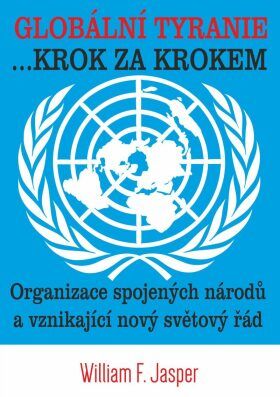 Globální tyranie ... Krok za krokem: Organizace spojených národů a vznikající nový světový - Jasper William F., Brožovaná