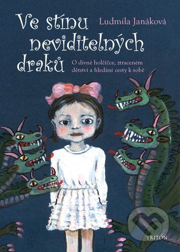 Ve stínu neviditelných draků - O divné holčičce, ztraceném dětství a hledání cesty k sobě - Janáková Ludmila, Brožovaná