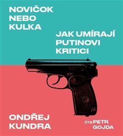 CD Novičok nebo kulka. Jak umírají Putinovi kritici - Kundra Ondřej, Ostatní (neknižní zboží)